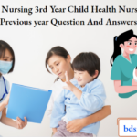BSc Nursing 3rd Year Child Health Nursing Previous year Question And Answers
