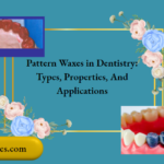 Pattern Waxes in Dentistry Types, Properties, And Applications